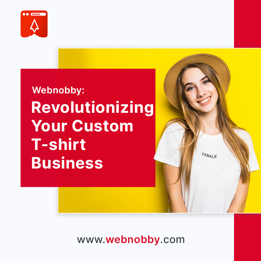 Webnobby: Revolutionizing Your Custom T-shirt Business