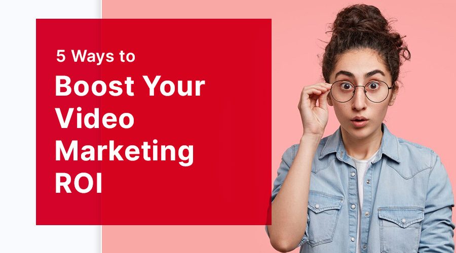 Boost Your Video Marketing ROI