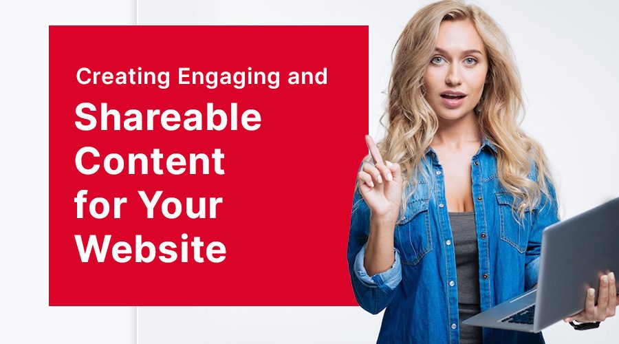 Creating Engaging and Shareable Content for Your Website