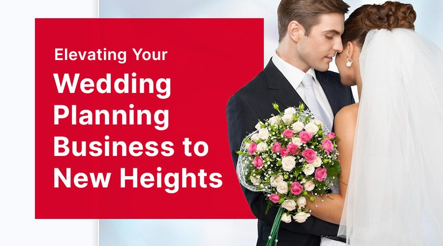 Elevating Your Wedding Planning Business to New Heights