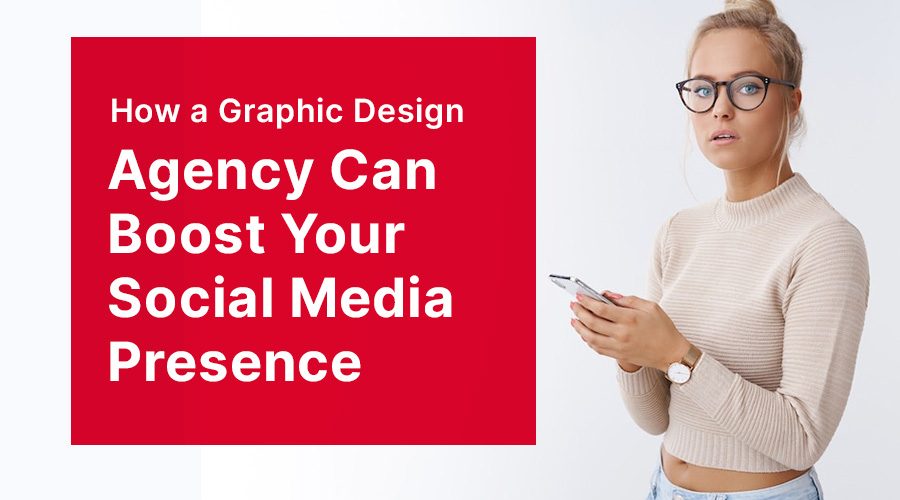 How a Graphic Design Agency Can Boost Your Social Media Presence