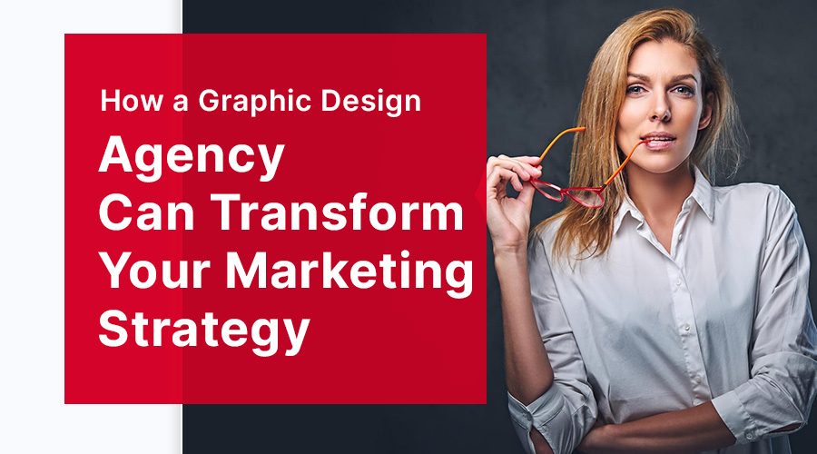 How a Graphic Design Agency Can Transform Your Marketing Strategy