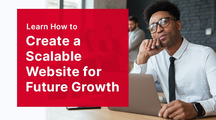 How to Create a Scalable Website for Future Growth