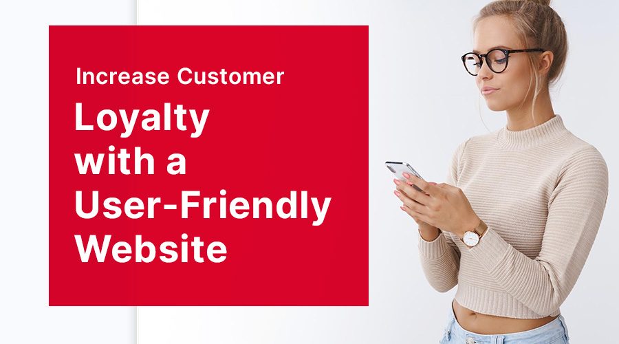 Increase Customer Loyalty with a User-Friendly Website