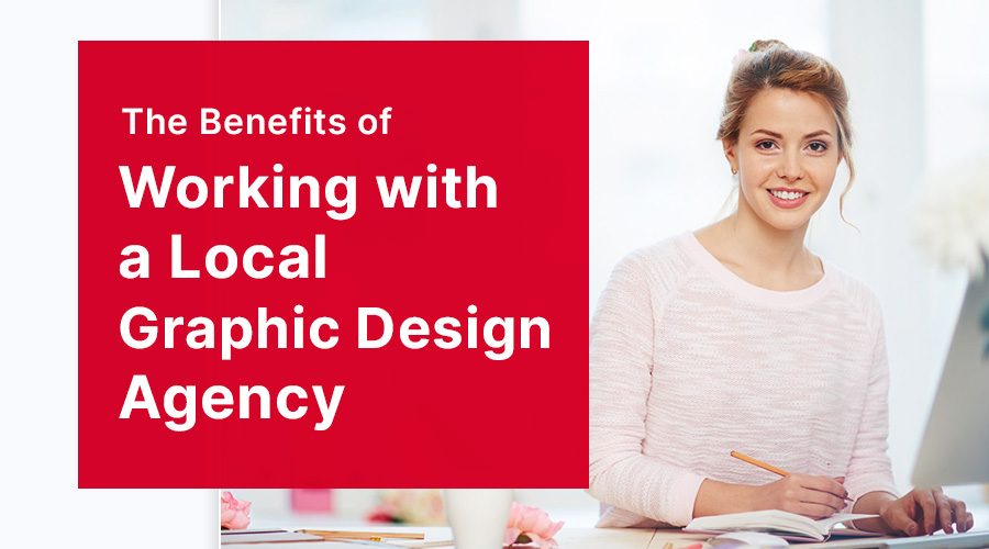 The Benefits of Working with a Local Graphic Design Agency