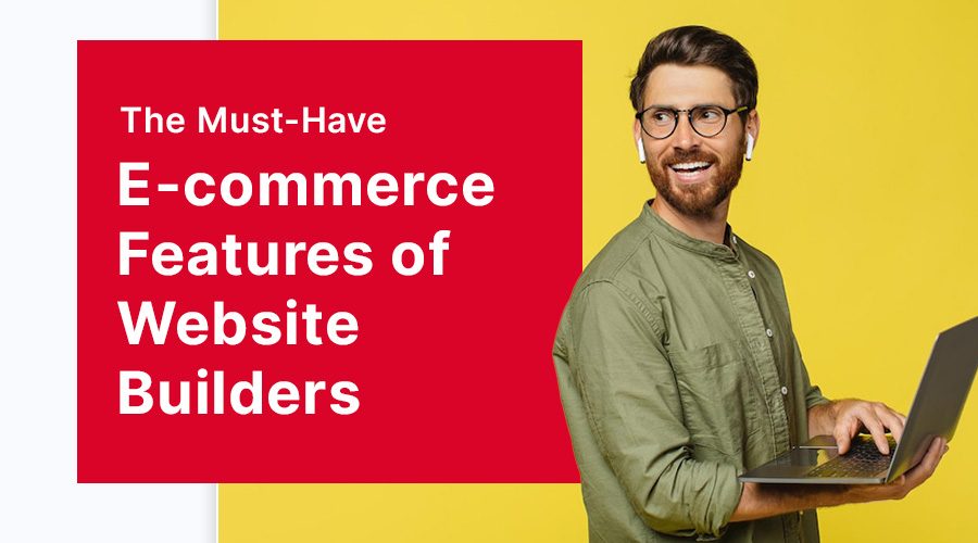 The Must-Have E-commerce Features of Website Builders