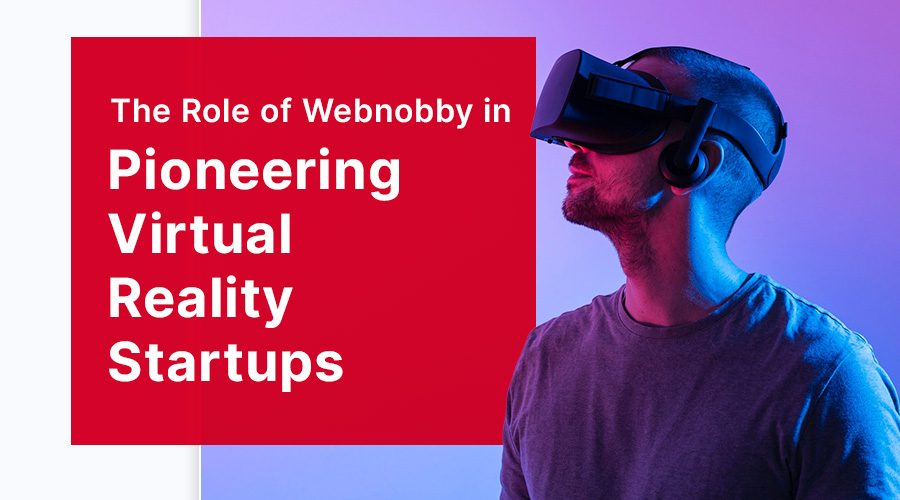 The Role of Webnobby in Pioneering Virtual Reality Startups