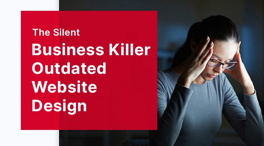 The Silent Business Killer: Outdated Website Design