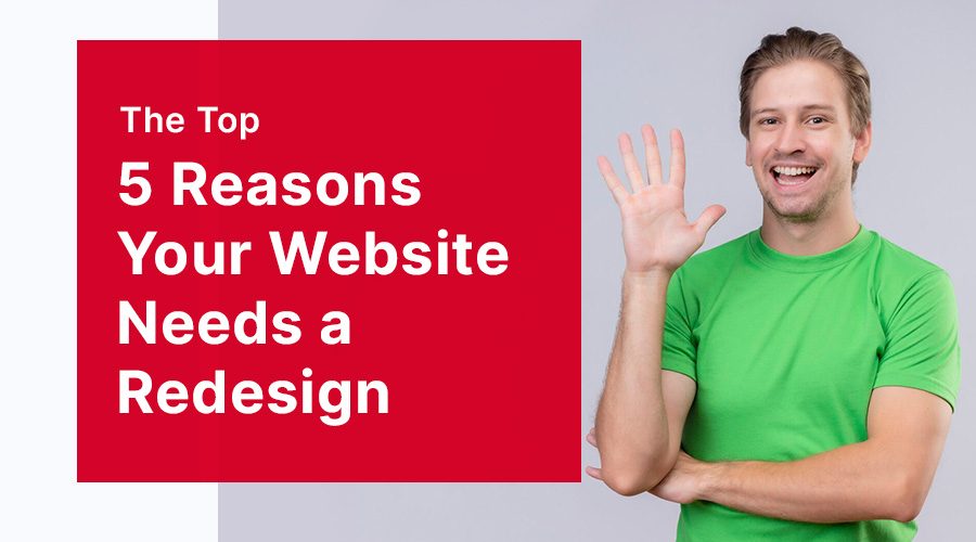 The Top 5 Reasons Your Website Needs a Redesign