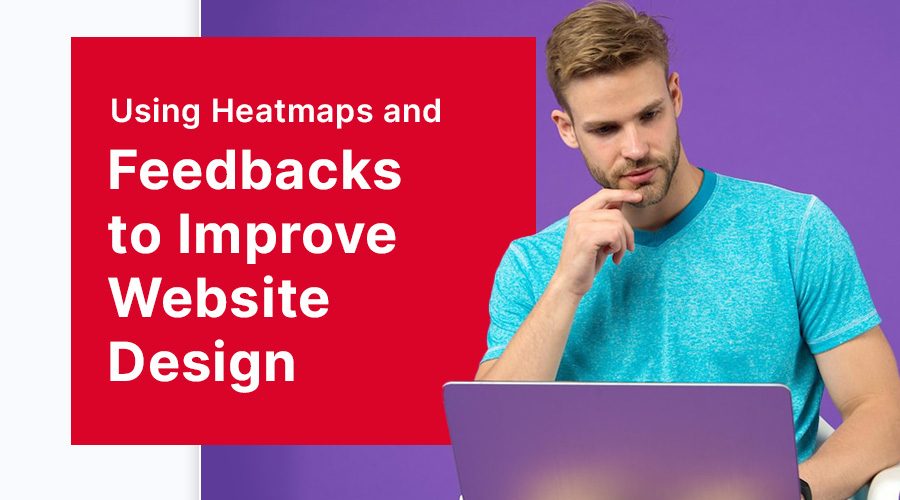 Using Heatmaps and User Feedback to Improve Website Design