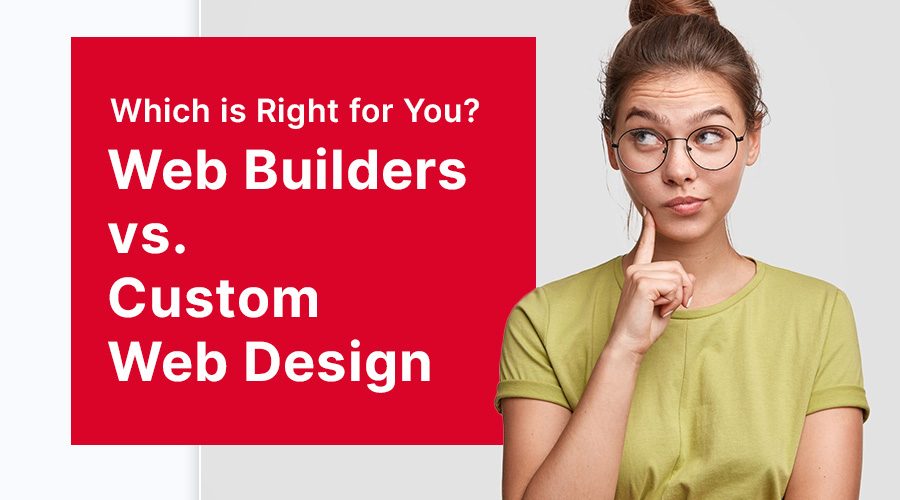 Website Builders Vs. Custom Web Development