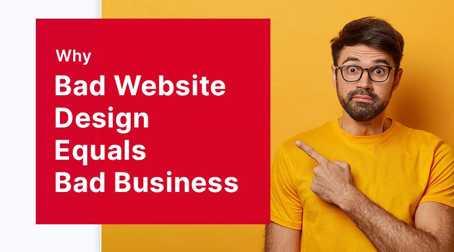 Why Bad Website Design Equals Bad Business